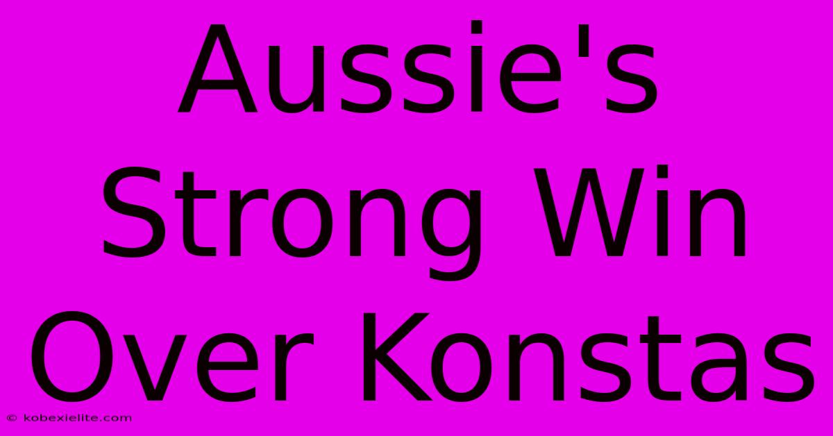 Aussie's Strong Win Over Konstas