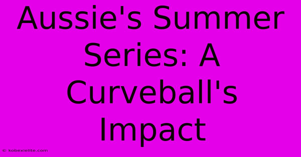 Aussie's Summer Series: A Curveball's Impact