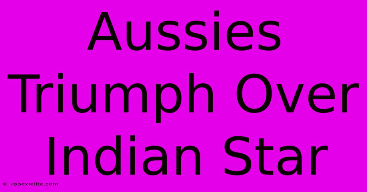 Aussies Triumph Over Indian Star