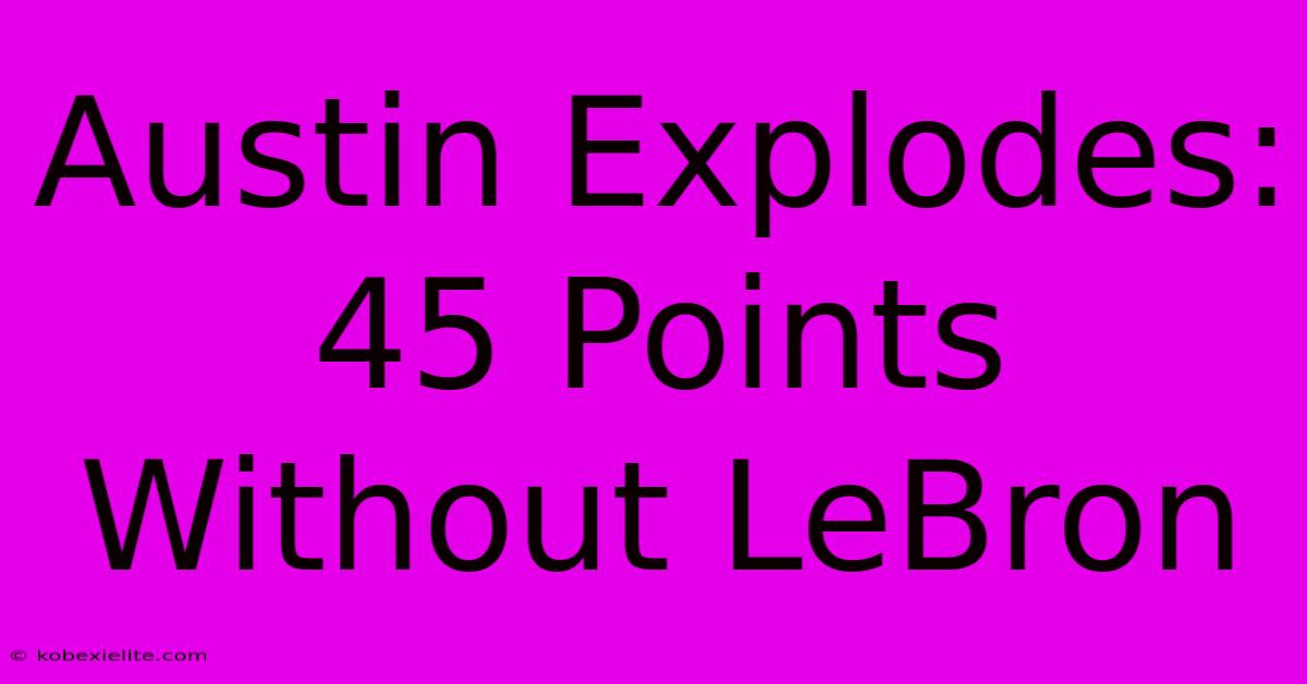 Austin Explodes: 45 Points Without LeBron