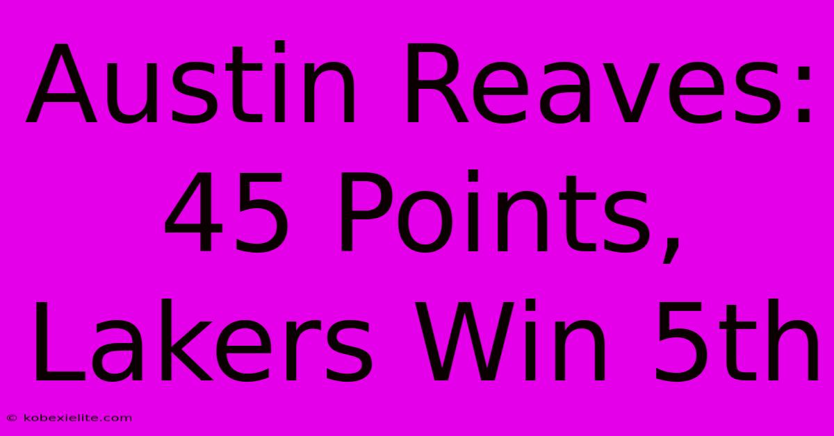 Austin Reaves: 45 Points, Lakers Win 5th