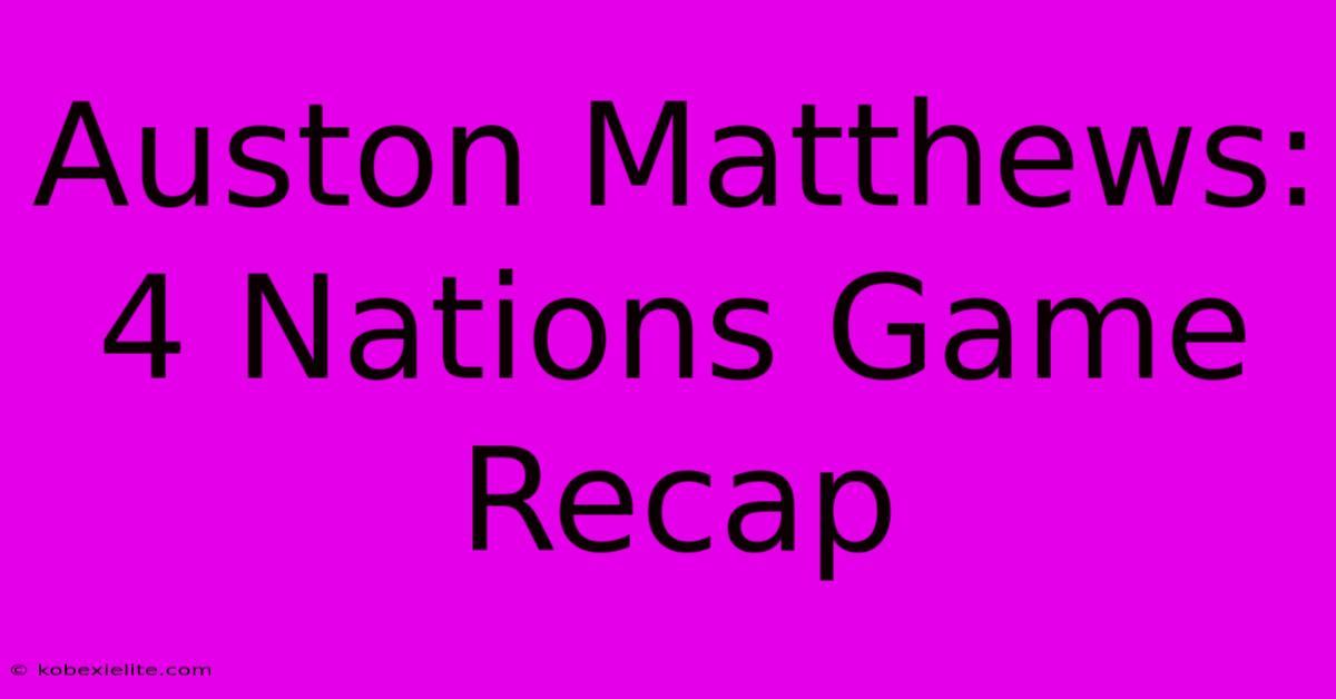 Auston Matthews: 4 Nations Game Recap