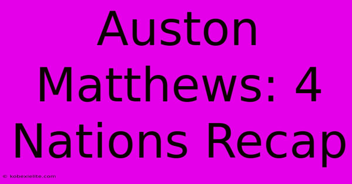 Auston Matthews: 4 Nations Recap