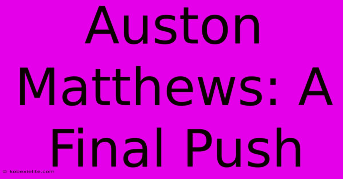 Auston Matthews: A Final Push