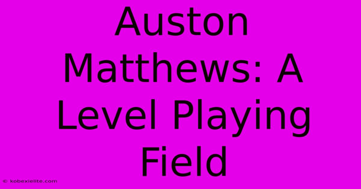 Auston Matthews: A Level Playing Field