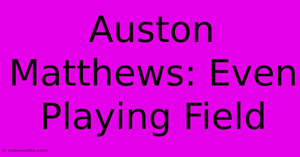 Auston Matthews: Even Playing Field