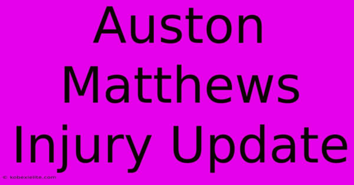 Auston Matthews Injury Update