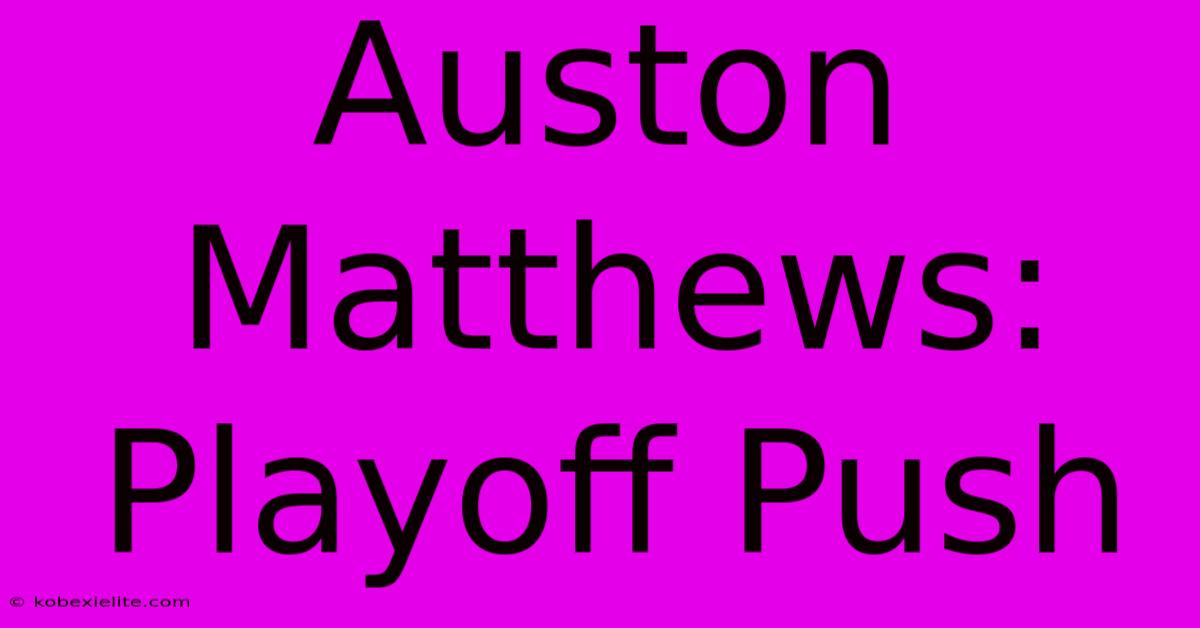 Auston Matthews: Playoff Push