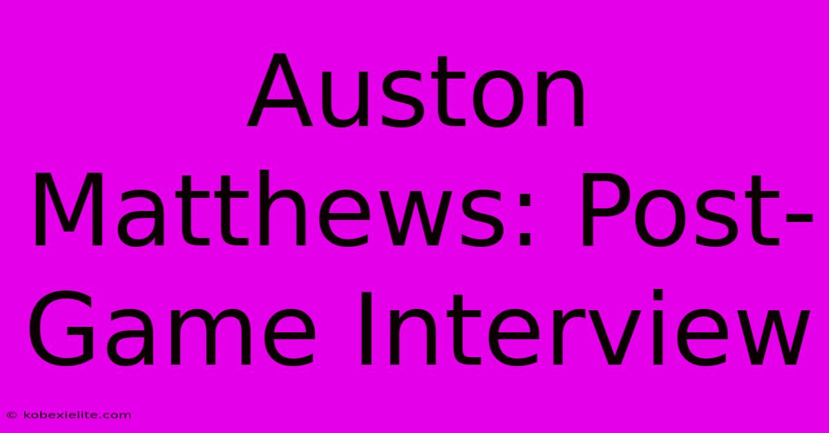 Auston Matthews: Post-Game Interview