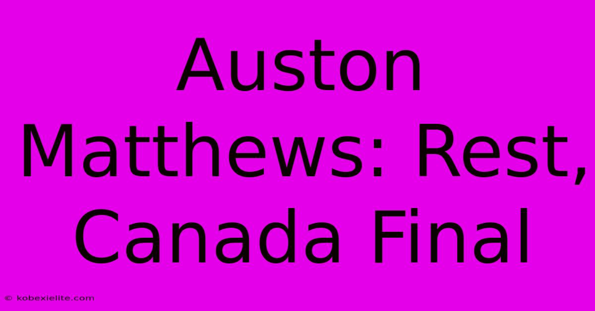 Auston Matthews: Rest, Canada Final