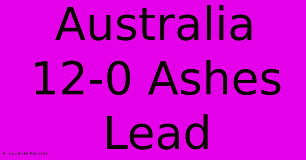 Australia 12-0 Ashes Lead