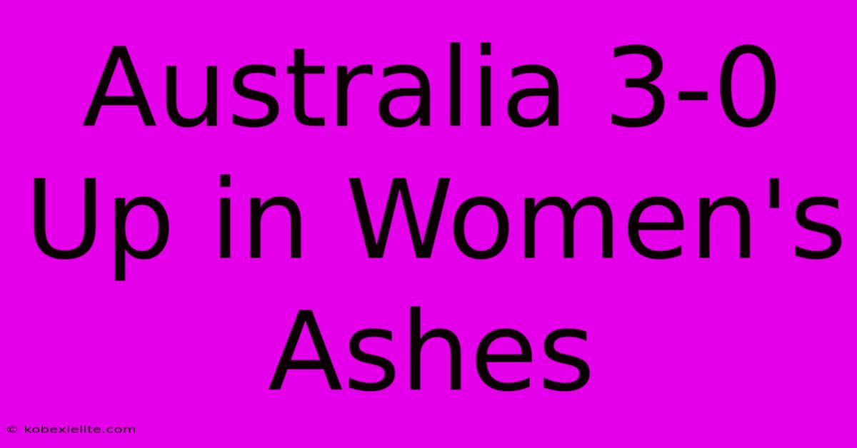 Australia 3-0 Up In Women's Ashes