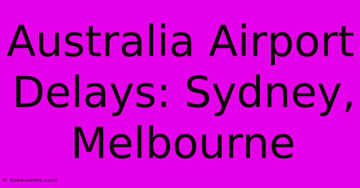 Australia Airport Delays: Sydney, Melbourne