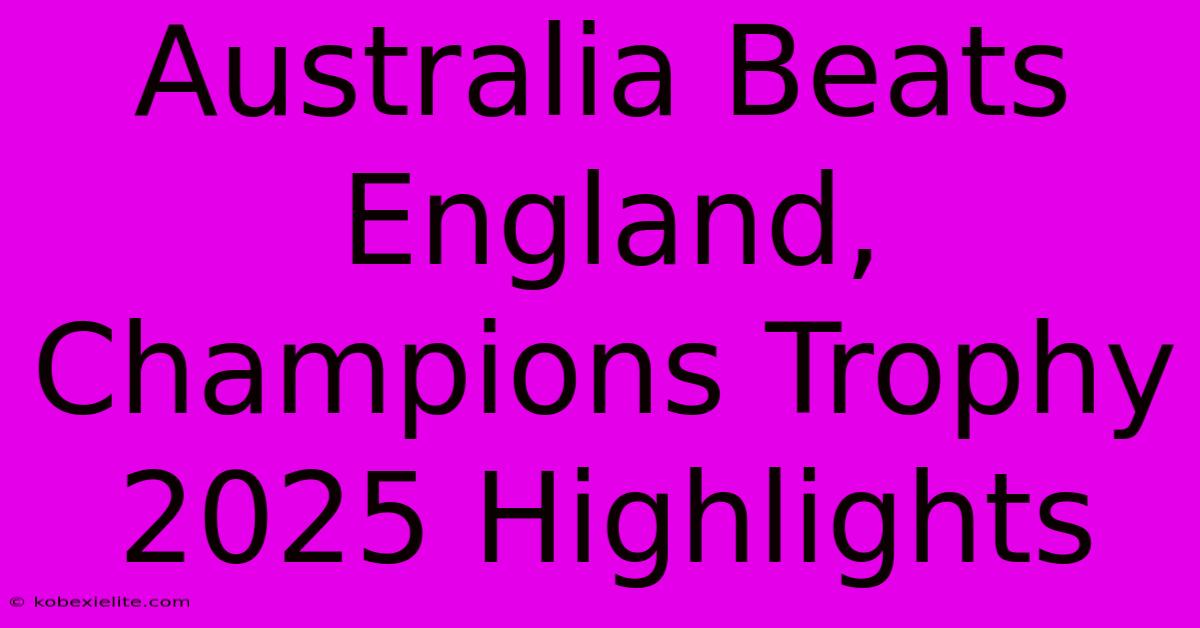 Australia Beats England, Champions Trophy 2025 Highlights