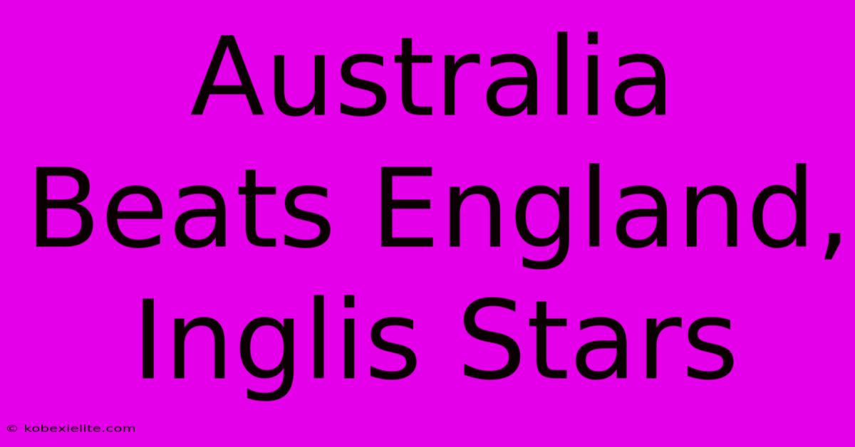 Australia Beats England, Inglis Stars