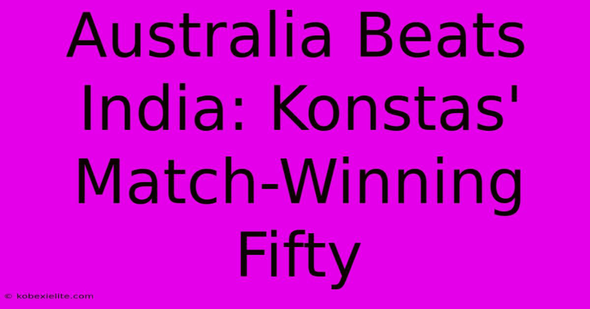 Australia Beats India: Konstas' Match-Winning Fifty