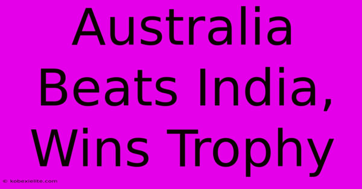 Australia Beats India, Wins Trophy