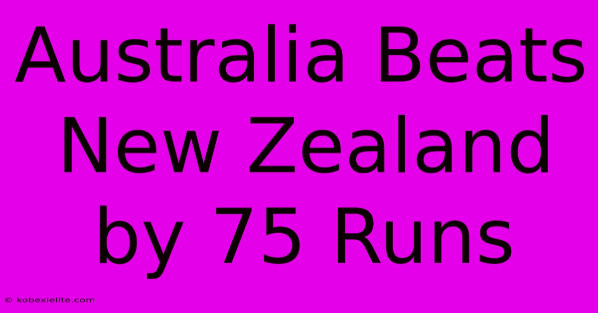 Australia Beats New Zealand By 75 Runs