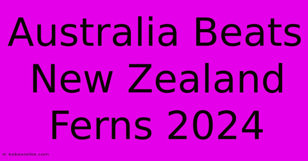 Australia Beats New Zealand Ferns 2024