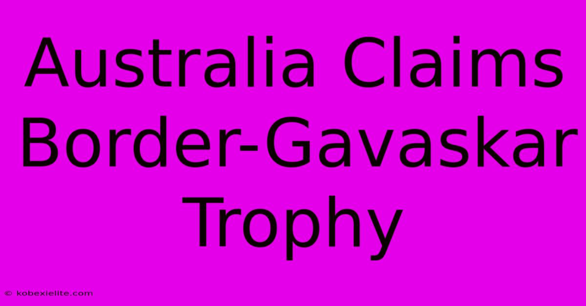 Australia Claims Border-Gavaskar Trophy