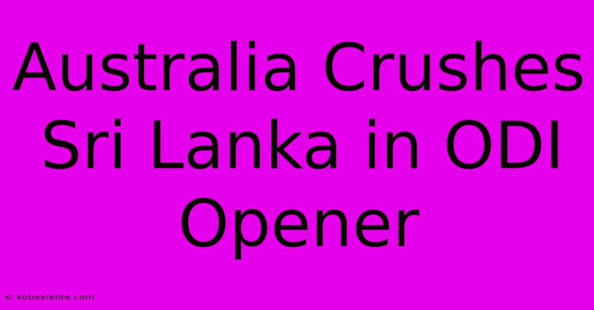 Australia Crushes Sri Lanka In ODI Opener