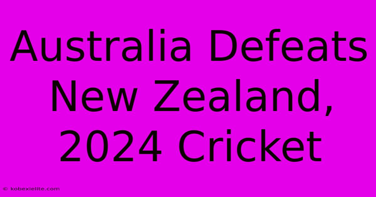 Australia Defeats New Zealand, 2024 Cricket