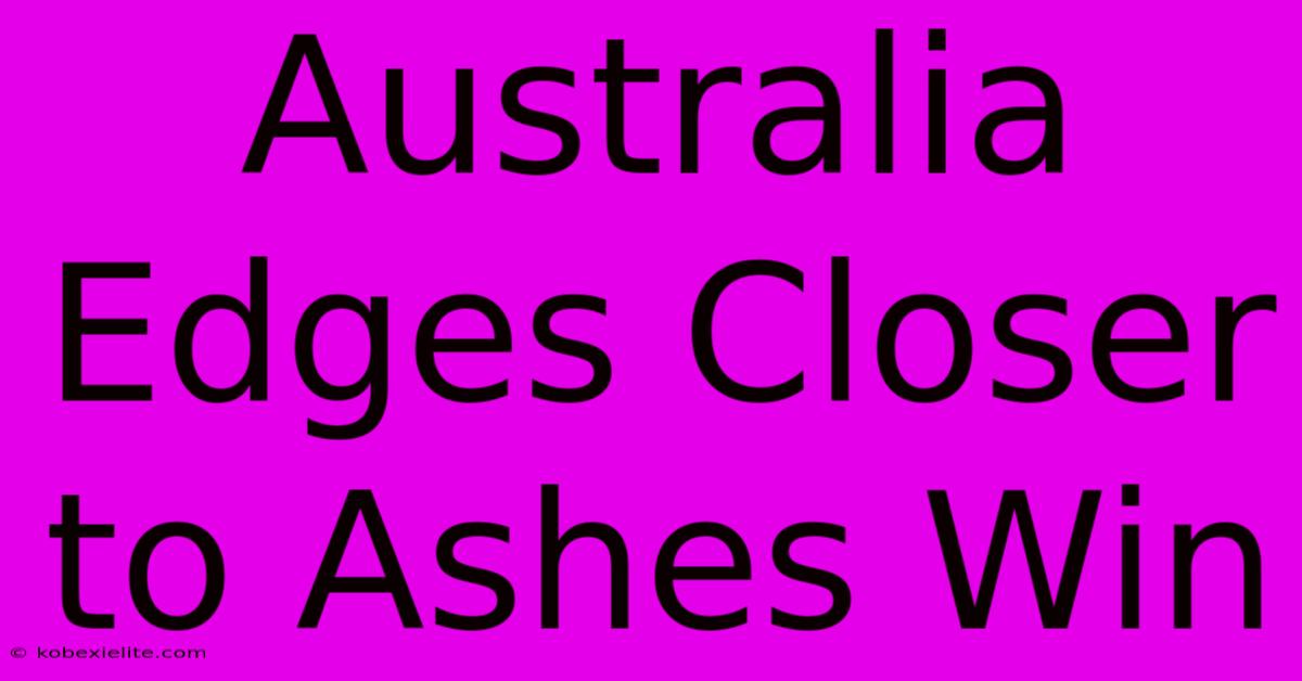 Australia Edges Closer To Ashes Win