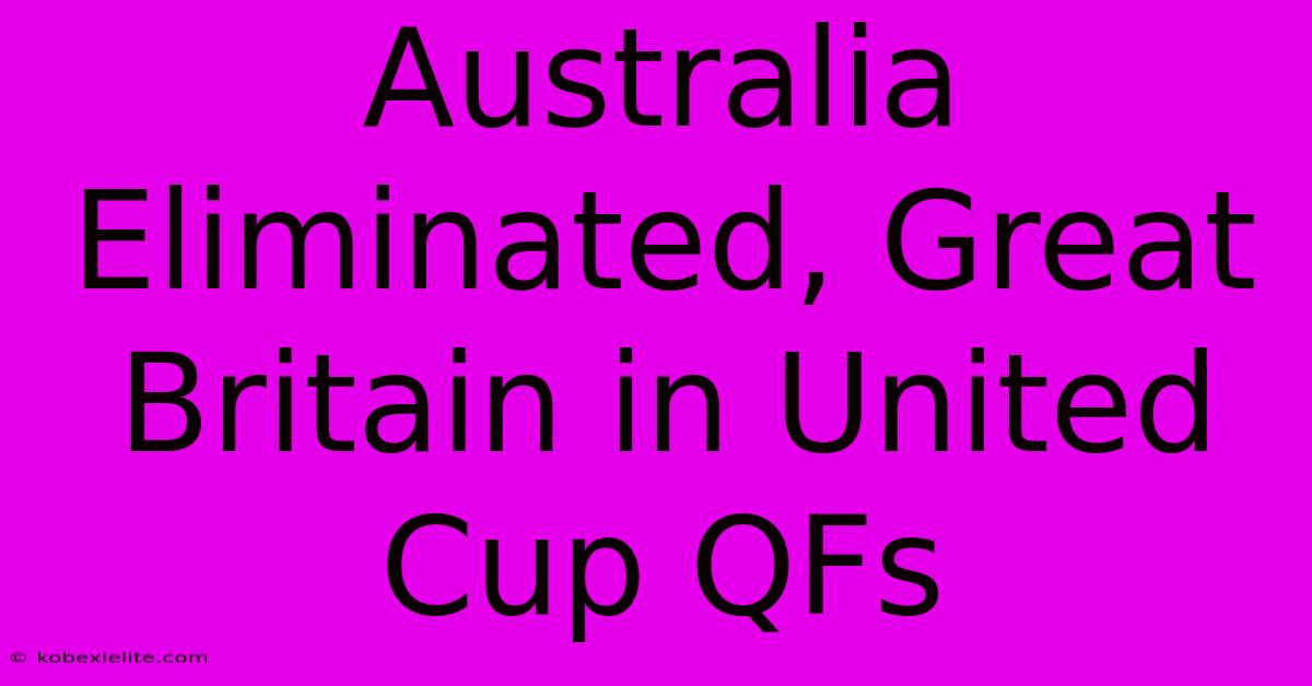 Australia Eliminated, Great Britain In United Cup QFs