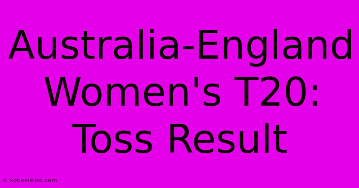 Australia-England Women's T20: Toss Result