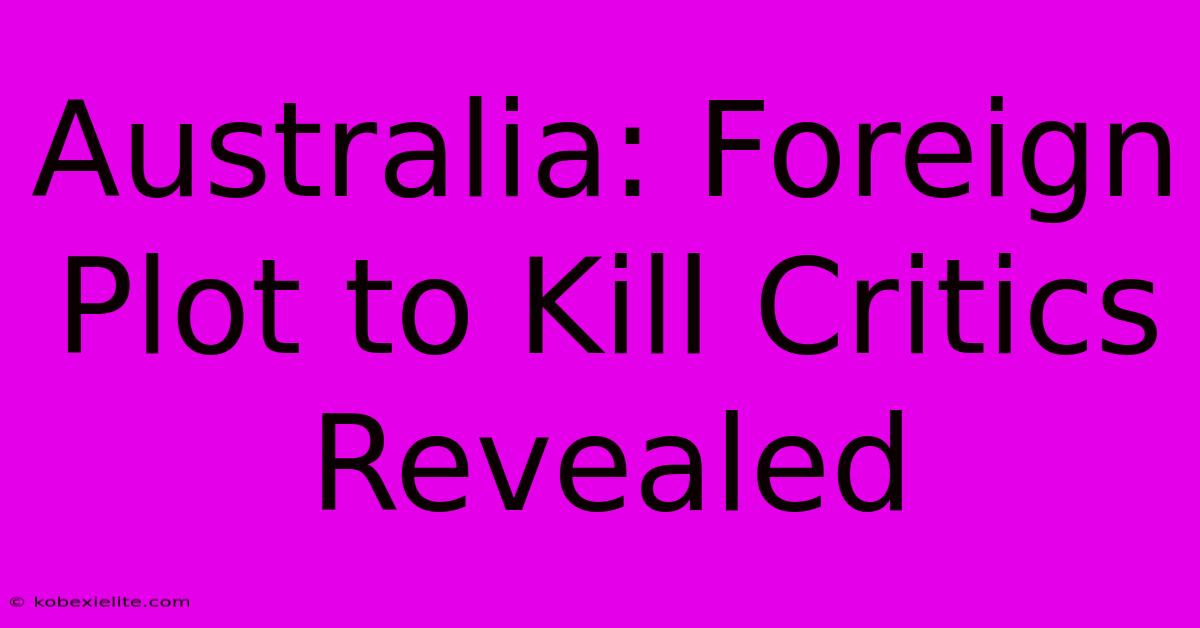 Australia: Foreign Plot To Kill Critics Revealed