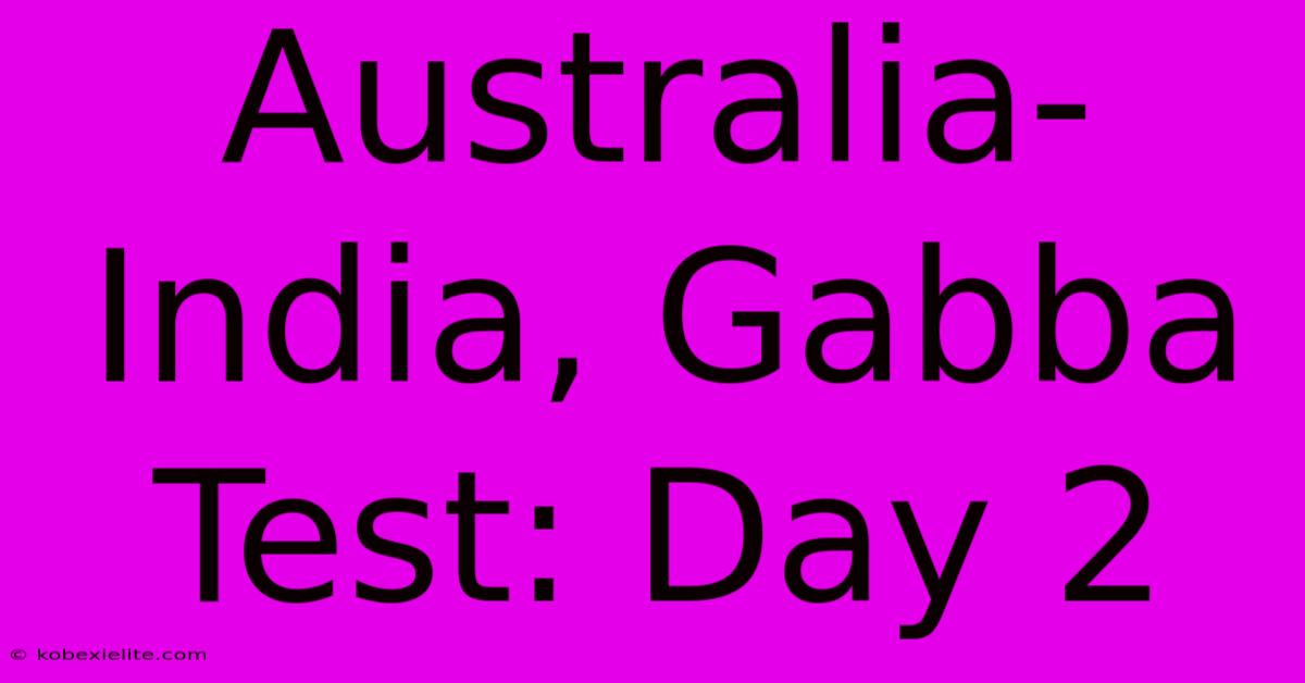 Australia-India, Gabba Test: Day 2 Australia-India, Gabba Test: Day 2