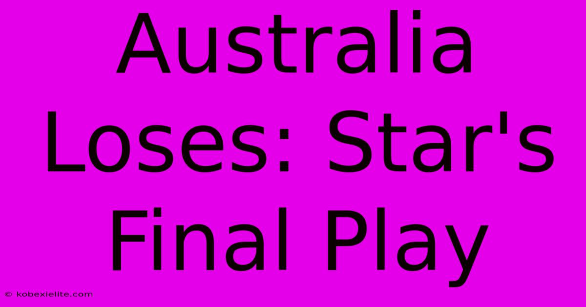 Australia Loses: Star's Final Play