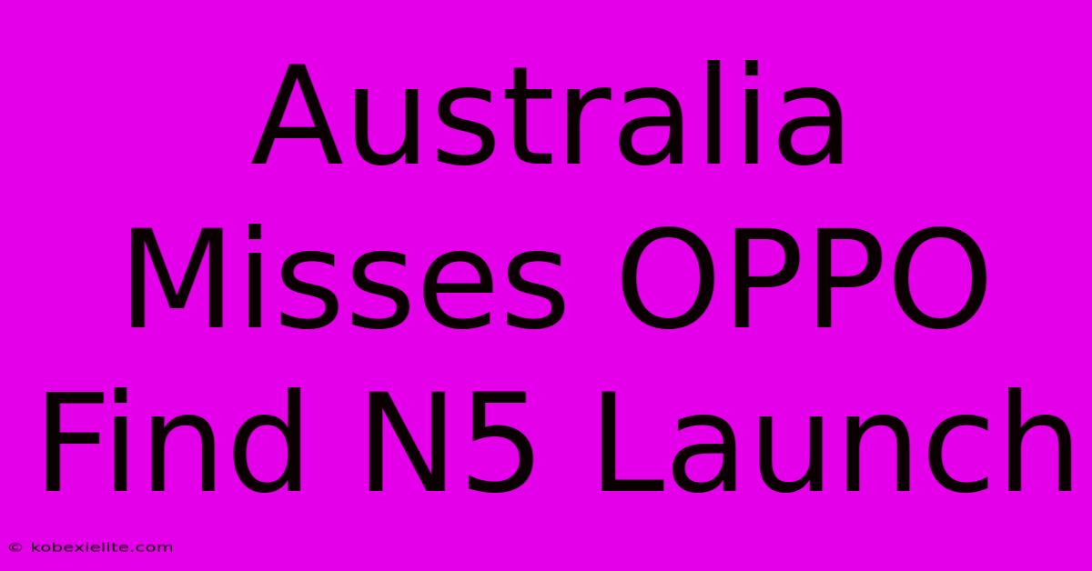 Australia Misses OPPO Find N5 Launch