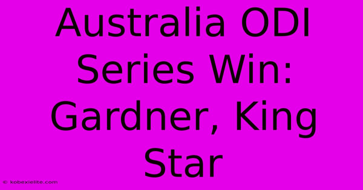 Australia ODI Series Win: Gardner, King Star