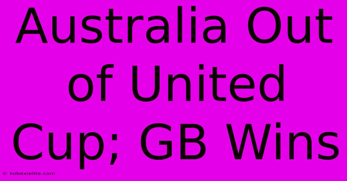 Australia Out Of United Cup; GB Wins