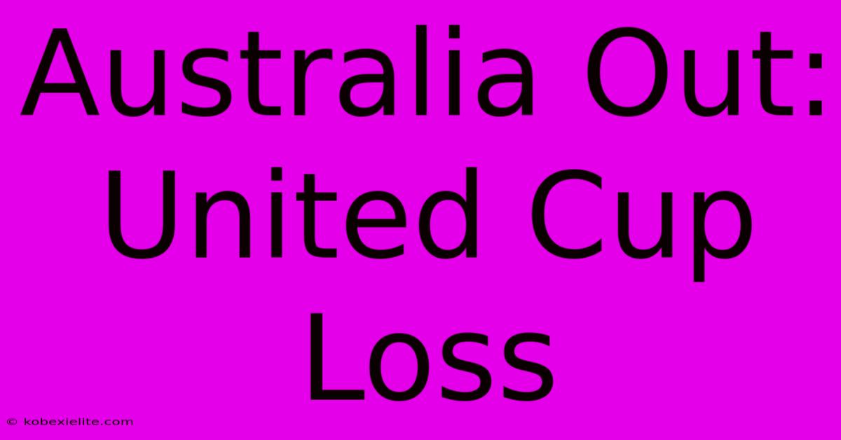 Australia Out: United Cup Loss