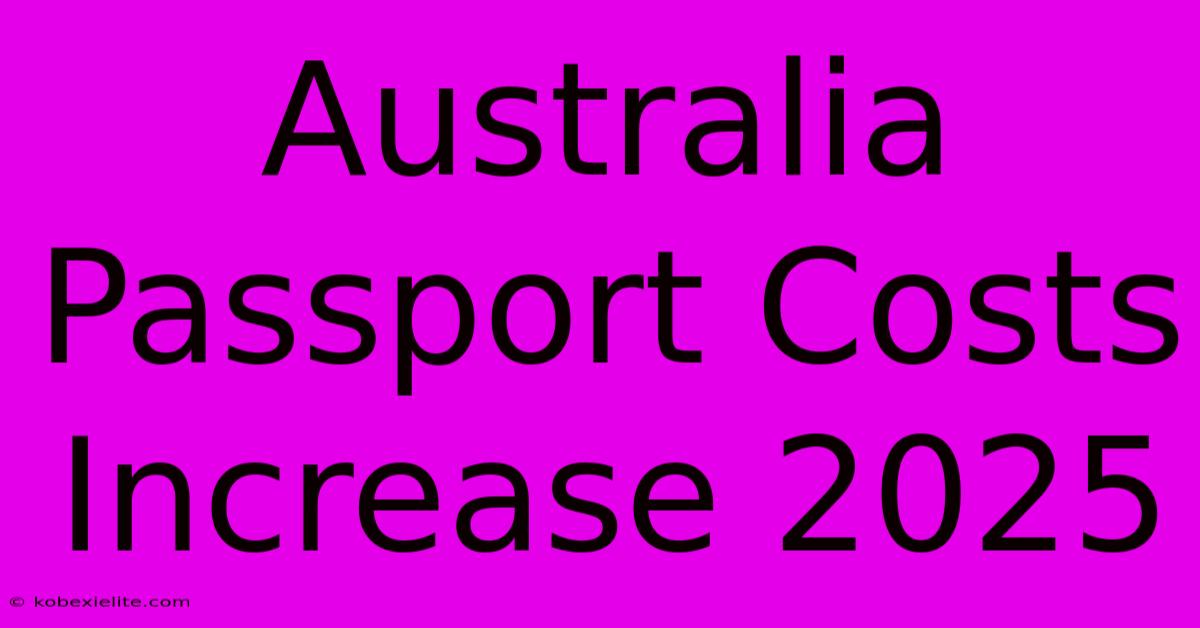 Australia Passport Costs Increase 2025