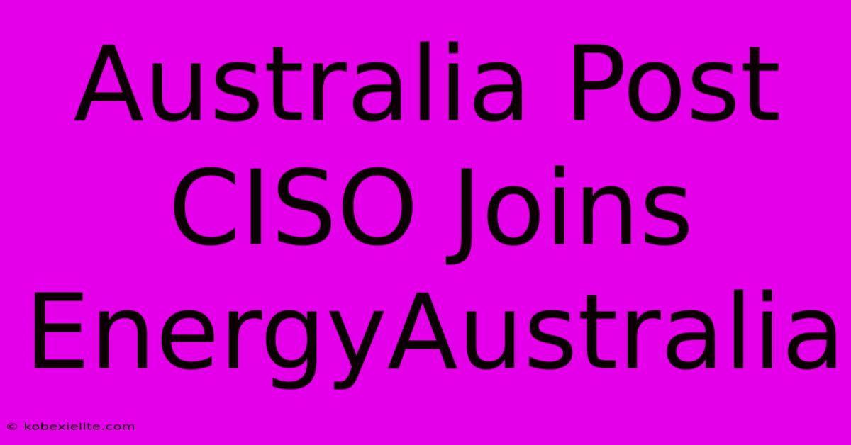 Australia Post CISO Joins EnergyAustralia