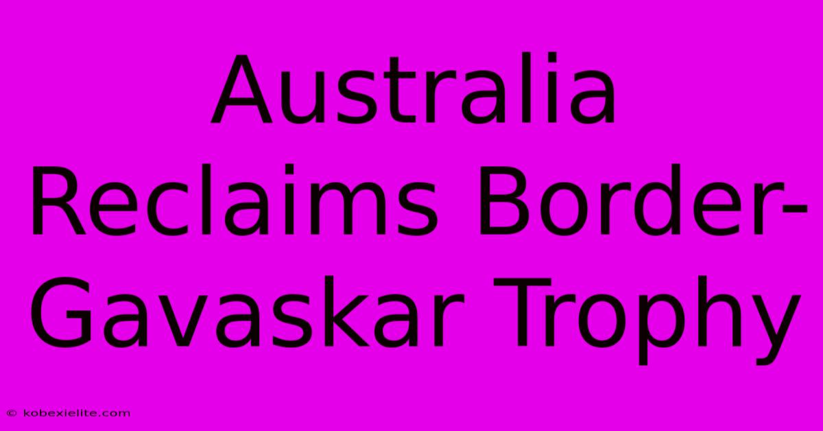 Australia Reclaims Border-Gavaskar Trophy