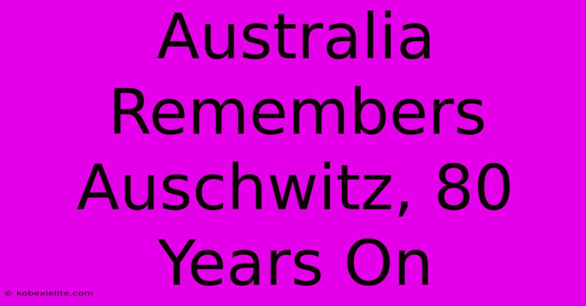 Australia Remembers Auschwitz, 80 Years On