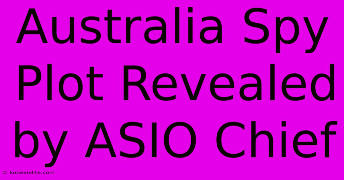 Australia Spy Plot Revealed By ASIO Chief