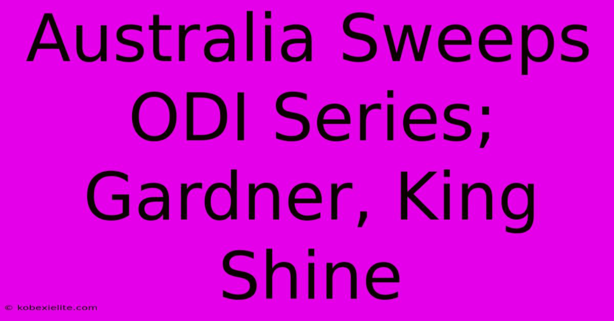 Australia Sweeps ODI Series; Gardner, King Shine