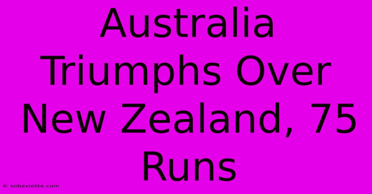 Australia Triumphs Over New Zealand, 75 Runs