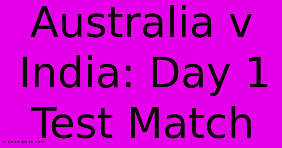 Australia V India: Day 1 Test Match