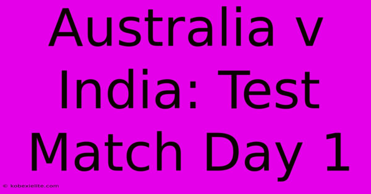 Australia V India: Test Match Day 1