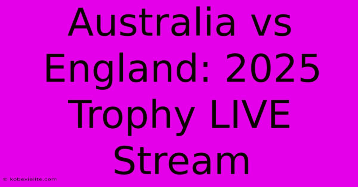 Australia Vs England: 2025 Trophy LIVE Stream