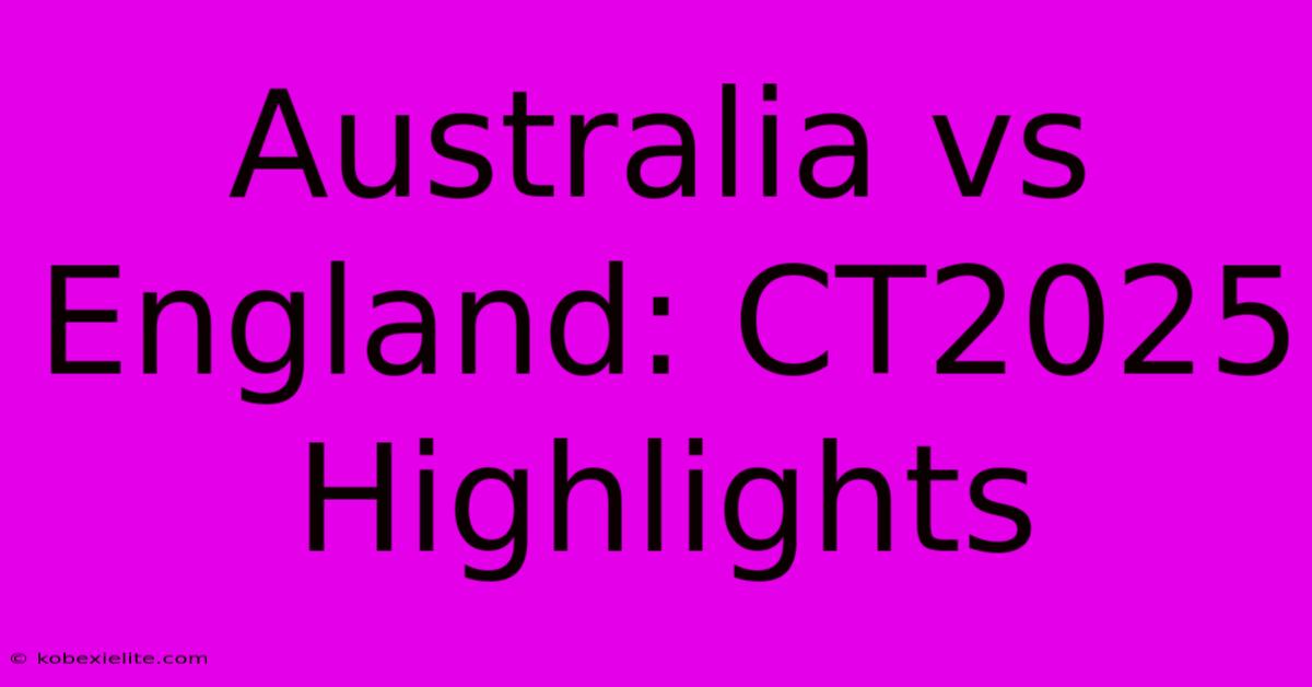 Australia Vs England: CT2025 Highlights