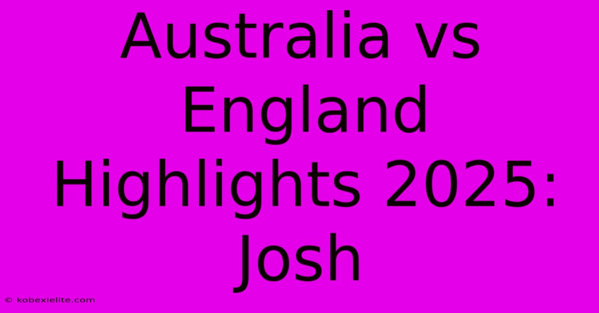 Australia Vs England Highlights 2025: Josh