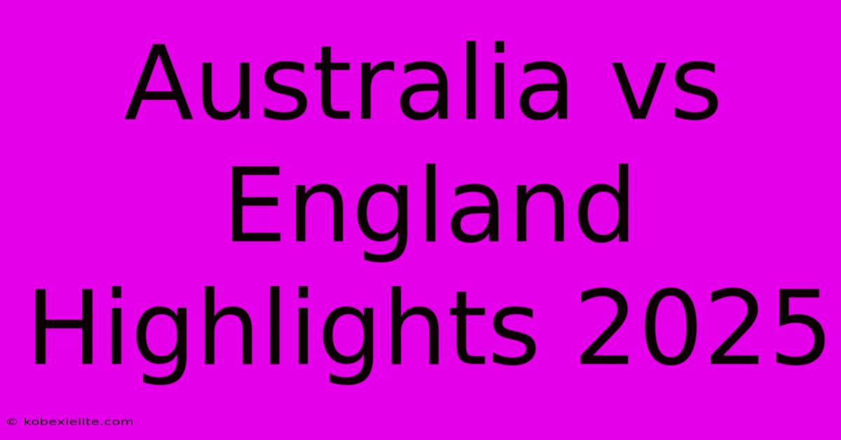 Australia Vs England Highlights 2025