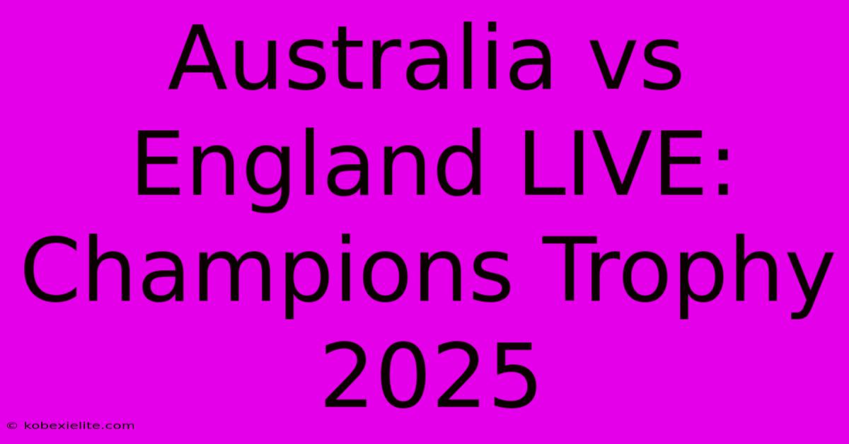 Australia Vs England LIVE: Champions Trophy 2025